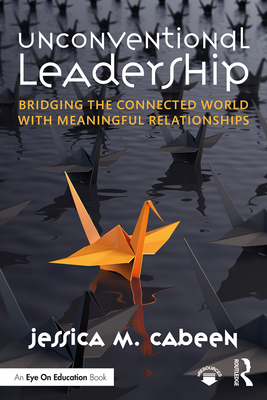 Cover of Unconventional Leadership: Bridging the Connected World with Meaningful Relationships