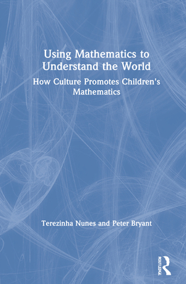 Cover of Using Mathematics to Understand the World: How Culture Promotes Children's Mathematics