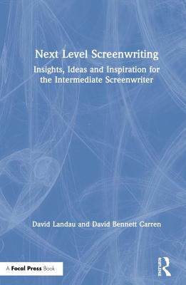 Cover of Next Level Screenwriting: Insights, Ideas and Inspiration for the Intermediate Screenwriter