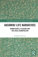 Cover of Kashmiri Life Narratives: Human Rights, Pleasure and the Local Cosmopolitan