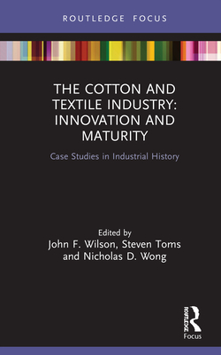 Cover of The Cotton and Textile Industry: Innovation and Maturity: Case Studies in Industrial History