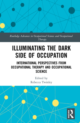 Cover of Illuminating The Dark Side of Occupation: International Perspectives from Occupational Therapy and Occupational Science