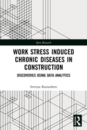 Cover of Work Stress Induced Chronic Diseases in Construction: Discoveries Using Data Analytics
