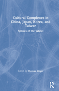 Cover of Cultural Complexes in China, Japan, Korea, and Taiwan: Spokes of the Wheel