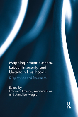 Cover of Mapping Precariousness, Labour Insecurity and Uncertain Livelihoods: Subjectivities and Resistance