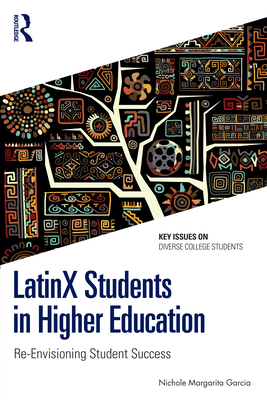 Cover of LatinX Students in Higher Education: Re-Envisioning Student Success
