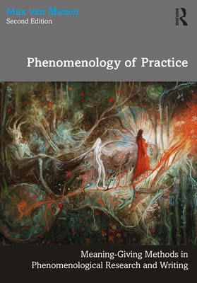 Cover of Phenomenology of Practice: Meaning-Giving Methods in Phenomenological Research and Writing