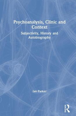 Cover of Psychoanalysis, Clinic and Context: Subjectivity, History and Autobiography