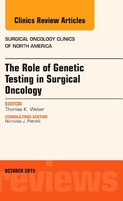 Cover of The Role of Genetic Testing in Surgical Oncology, an Issue of Surgical Oncology Clinics of North America: Volume 24-4