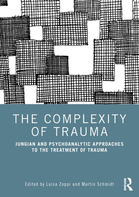 Cover of The Complexity of Trauma: Jungian and Psychoanalytic Approaches to the Treatment of Trauma