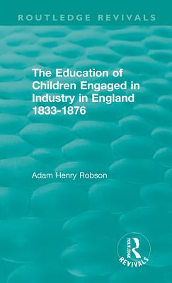 Cover of The Education of Children Engaged in Industry in England 1833-1876
