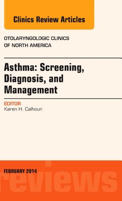 Cover of Asthma: Screening, Diagnosis, Management, an Issue of Otolaryngologic Clinics of North America: Volume 47-1