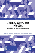 Cover of System, Actor, and Process: Keywords in Organization Studies