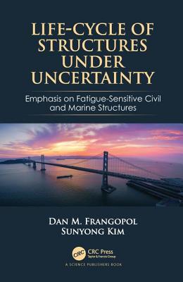 Cover of Life-Cycle of Structures Under Uncertainty: Emphasis on Fatigue-Sensitive Civil and Marine Structures