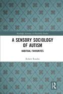 Cover of A Sensory Sociology of Autism: Habitual Favourites