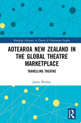 Cover of Aotearoa New Zealand in the Global Theatre Marketplace: Travelling Theatre