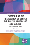Cover of Leadership at the Intersection of Gender and Race in Healthcare and Science: Case Studies and Tools