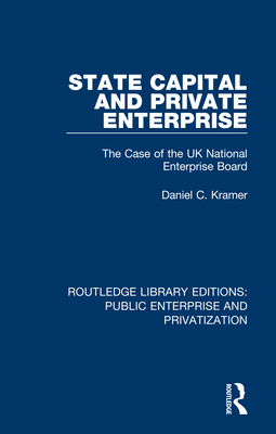 Cover of State Capital and Private Enterprise: The Case of the UK National Enterprise Board