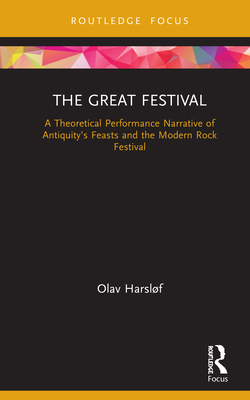 Cover of The Great Festival: A Theoretical Performance Narrative of Antiquity's Feasts and the Modern Rock Festival