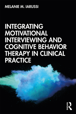 Cover of Integrating Motivational Interviewing and Cognitive Behavior Therapy in Clinical Practice