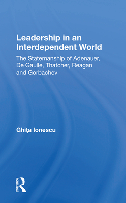 Cover of Leadership in an Interdependent World: The Statesmanship of Adenauer, Degaulle, Thatcher, Reagan and Gorbachev