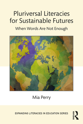 Cover of Pluriversal Literacies for Sustainable Futures: When Words Are Not Enough