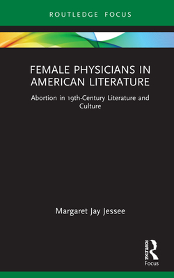 Cover of Female Physicians in American Literature: Abortion in 19th-Century Literature and Culture