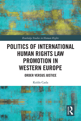 Cover of Politics of International Human Rights Law Promotion in Western Europe: Order versus Justice
