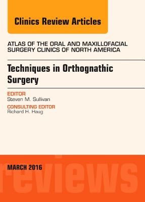 Cover of Techniques in Orthognathic Surgery, an Issue of Atlas of the Oral and Maxillofacial Surgery Clinics of North America: Volume 24-1
