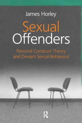 Cover of Sexual Offenders: Personal Construct Theory and Deviant Sexual Behaviour
