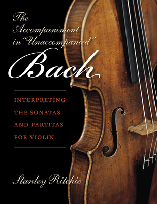 Cover of The Accompaniment in Unaccompanied Bach: Interpreting the Sonatas and Partitas for Violin