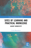 Cover of Sites of Learning and Practical Knowledge: Against Normativity