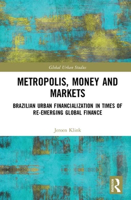 Cover of Metropolis, Money and Markets: Brazilian Urban Financialization in Times of Re-Emerging Global Finance