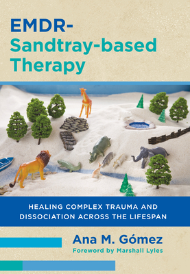 Cover of Emdr-Sandtray-Based Therapy: Healing Complex Trauma and Dissociation Across the Lifespan