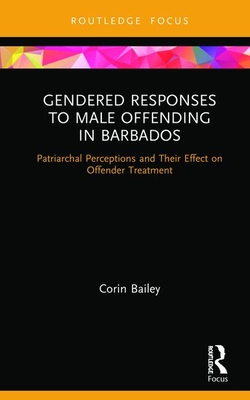 Cover of Gendered Responses to Male Offending in Barbados: Patriarchal Perceptions and Their Effect on Offender Treatment