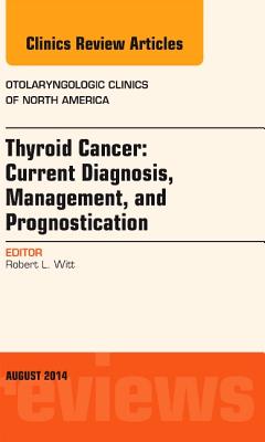 Cover of Thyroid Cancer: Current Diagnosis, Management, and Prognostication, an Issue of Otolaryngologic Clinics of North America: Volume 47-4