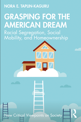 Cover of Grasping for the American Dream: Racial Segregation, Social Mobility, and Homeownership