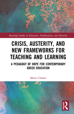 Cover of Crisis, Austerity, and New Frameworks for Teaching and Learning: A Pedagogy of Hope for Contemporary Greek Education