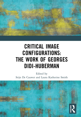 Cover of Critical Image Configurations: The Work of Georges Didi-Huberman: The Work of Georges Didi-Huberman