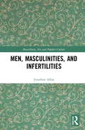 Cover of Men, Masculinities, and Infertilities