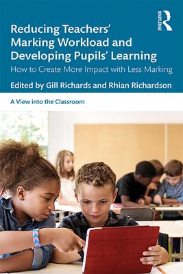 Cover of Reducing Teachers' Marking Workload and Developing Pupils' Learning: How to Create More Impact with Less Marking