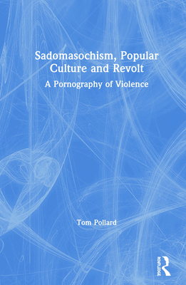 Cover of Sadomasochism, Popular Culture and Revolt: A Pornography of Violence