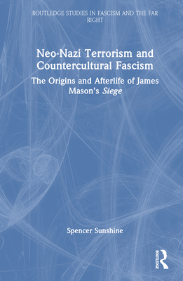 Cover of Neo-Nazi Terrorism and Countercultural Fascism: The Origins and Afterlife of James Mason's Siege