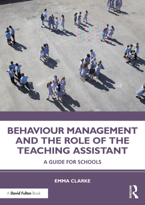 Cover of Behaviour Management and the Role of the Teaching Assistant: A Guide for Schools