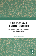 Cover of Role-Play as a Heritage Practice: Historical Larp, Tabletop RPG and Reenactment