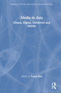 Cover of Media in Asia: Global, Digital, Gendered and Mobile