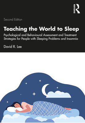 Cover of Teaching the World to Sleep: Psychological and Behavioural Assessment and Treatment Strategies for People with Sleeping Problems and Insomnia