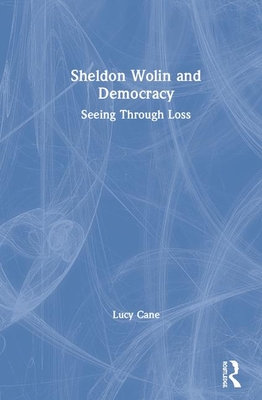 Cover of Sheldon Wolin and Democracy: Seeing Through Loss