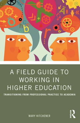 Cover of A Field Guide to Working in Higher Education: Transitioning from Professional Practice to Academia