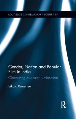 Cover of Gender, Nation and Popular Film in India: Globalizing Muscular Nationalism